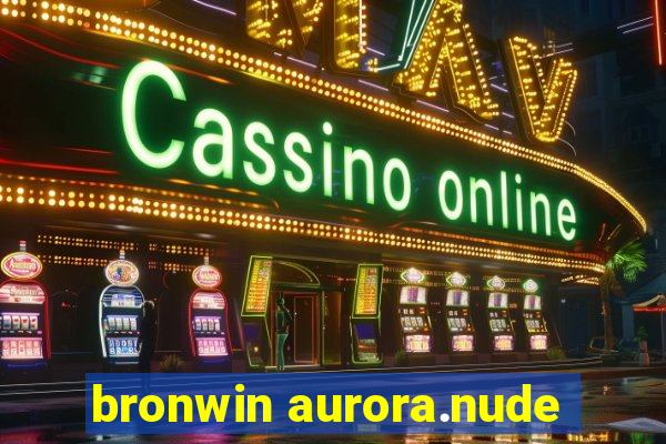 bronwin aurora.nude